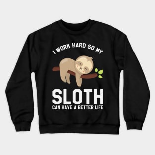 I Work Hard So My Sloth Can Have A Better Life - Funny Sloth Crewneck Sweatshirt